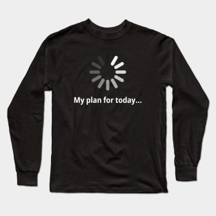 My plan for today Long Sleeve T-Shirt